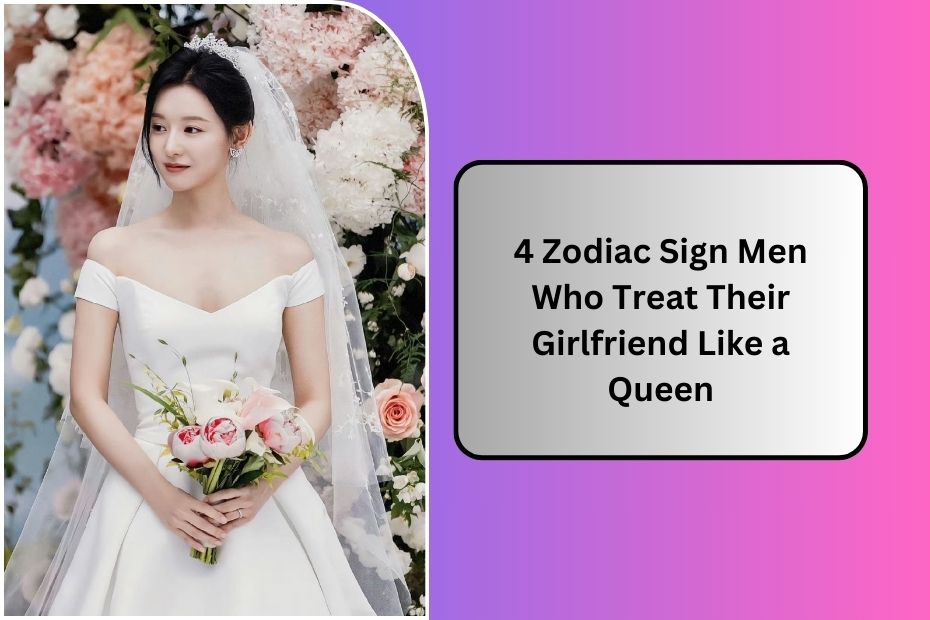 4 Zodiac Sign Men Who Treat Their Girlfriend Like a Queen