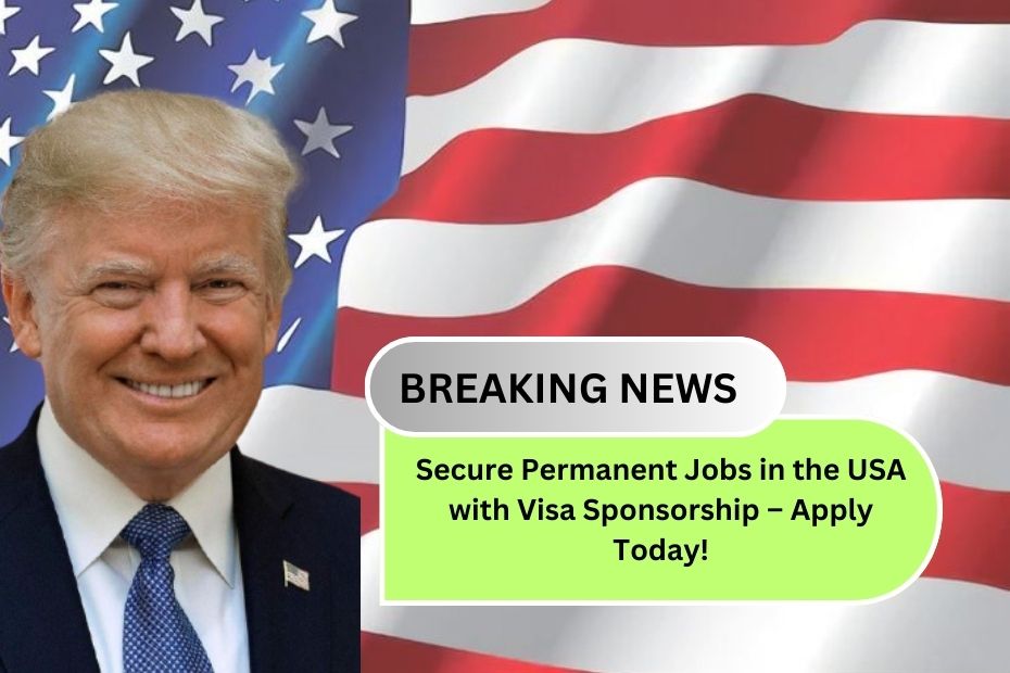 Secure Permanent Jobs in the USA with Visa Sponsorship – Apply Today!