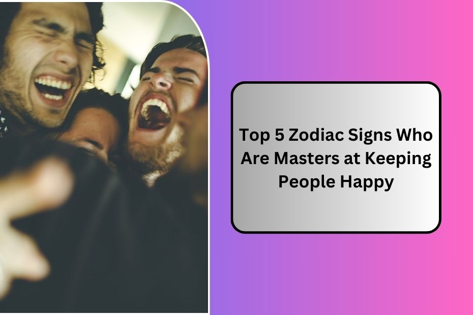 Top 5 Zodiac Signs Who Are Masters at Keeping People Happy