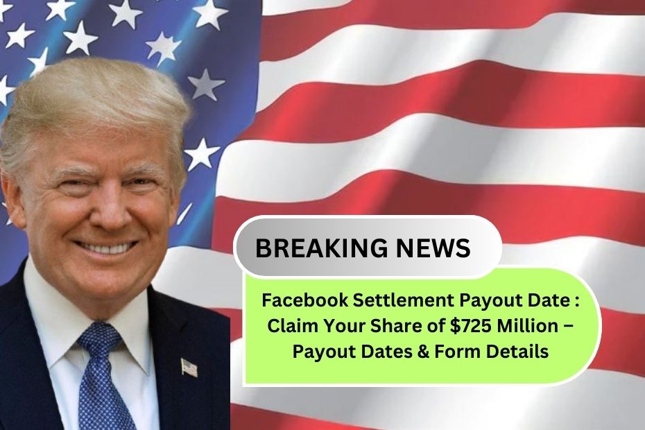 Facebook Settlement Payout Date : Claim Your Share of $725 Million – Payout Dates & Form Details