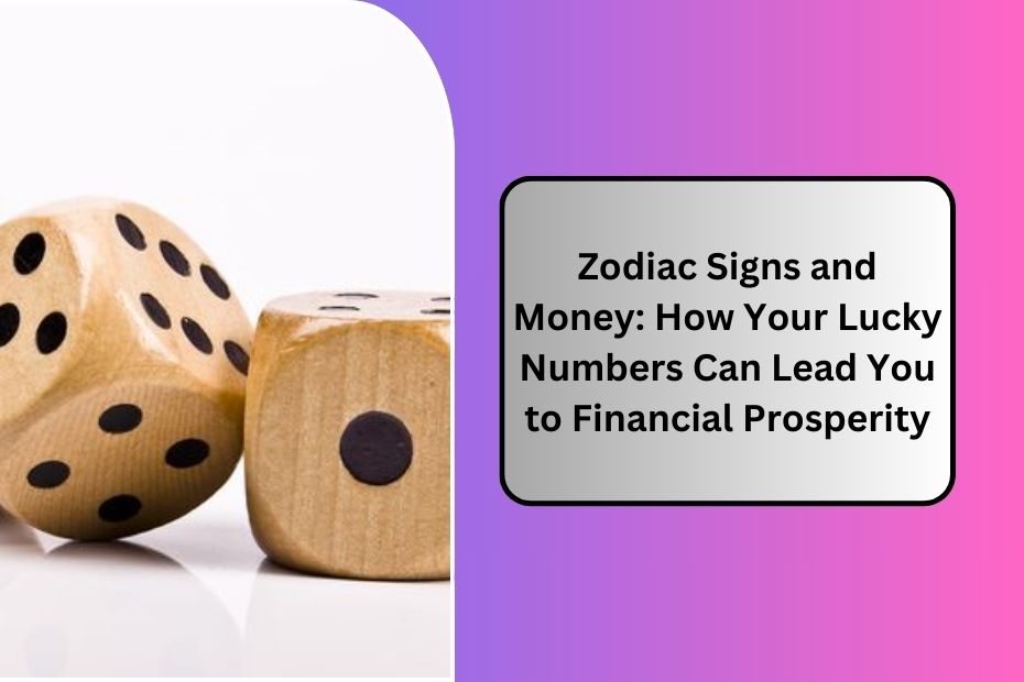 Zodiac Signs and Money: How Your Lucky Numbers Can Lead You to Financial Prosperity