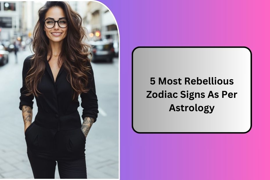 Most Rebellious Zodiac Signs