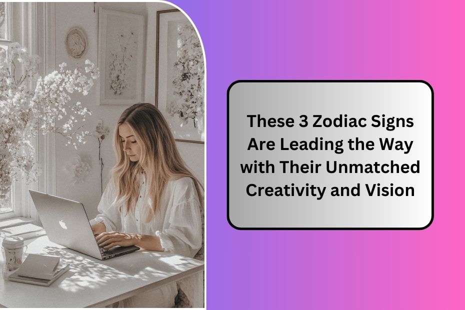 These 3 Zodiac Signs Are Leading the Way with Their Unmatched Creativity and Vision