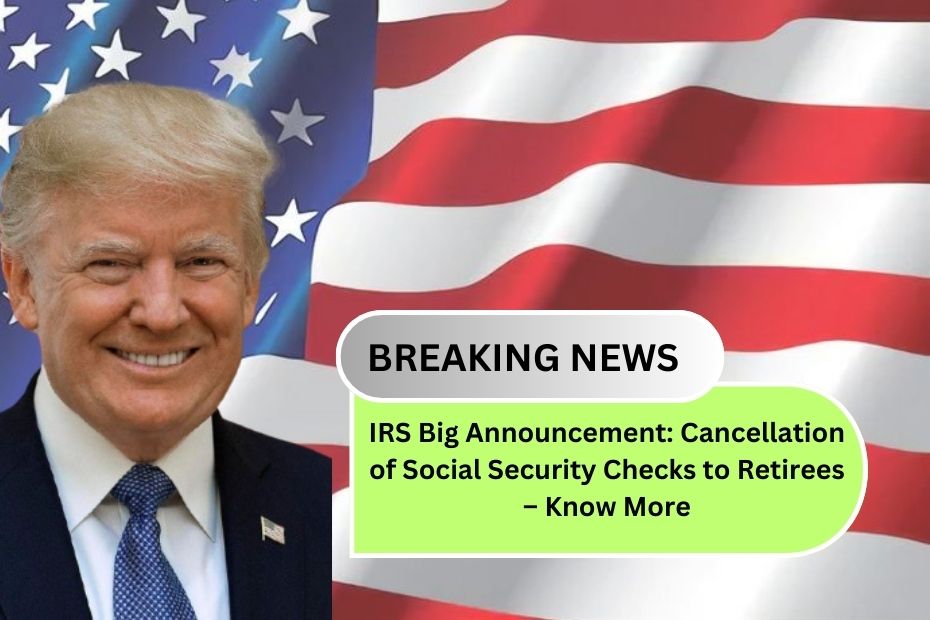 IRS Big Announcement: Cancellation of Social Security Checks to Retirees – Know More