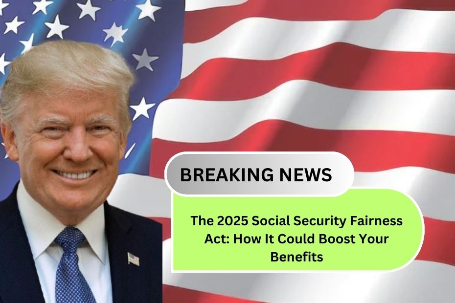 The 2025 Social Security Fairness Act: How It Could Boost Your Benefits