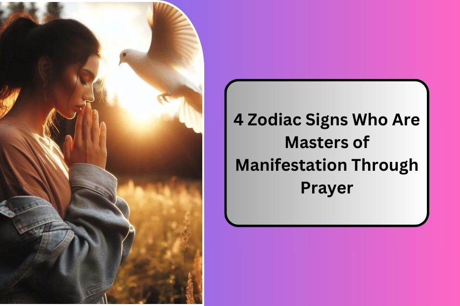 4 Zodiac Signs Who Are Masters of Manifestation Through Prayer