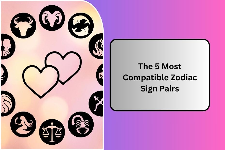 The 5 Most Compatible Zodiac Sign Pairs