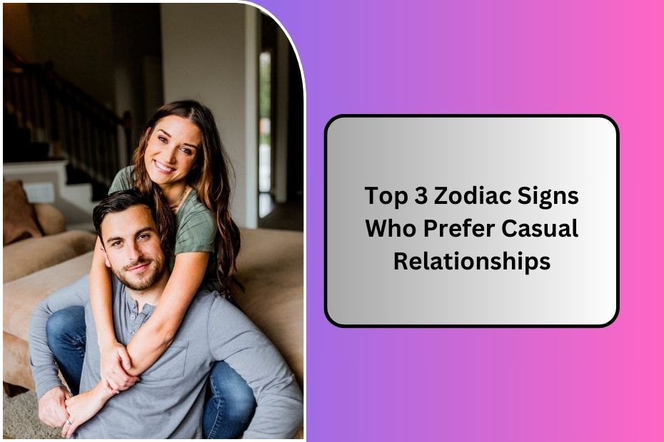 Top 3 Zodiac Signs Who Prefer Casual Relationships