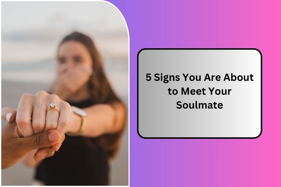 5 Signs You Are About to Meet Your Soulmate