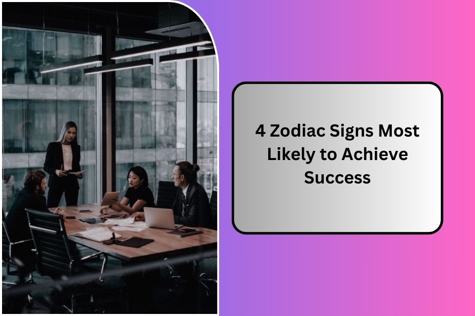 4 Zodiac Signs Most Likely to Achieve Success